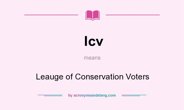 What does lcv mean? It stands for Leauge of Conservation Voters