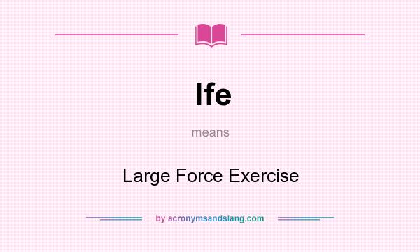 What does lfe mean? It stands for Large Force Exercise
