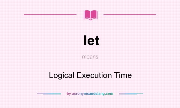 What does let mean? It stands for Logical Execution Time