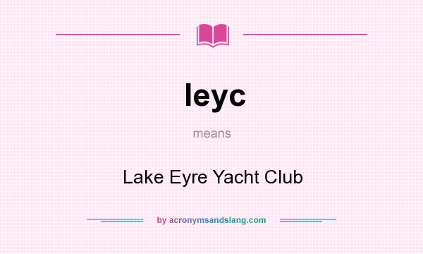 What does leyc mean? It stands for Lake Eyre Yacht Club