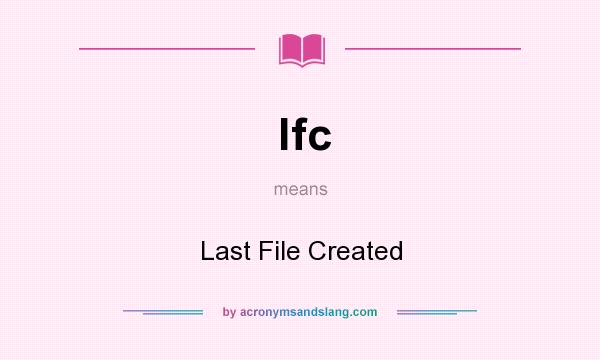 What does lfc mean? It stands for Last File Created