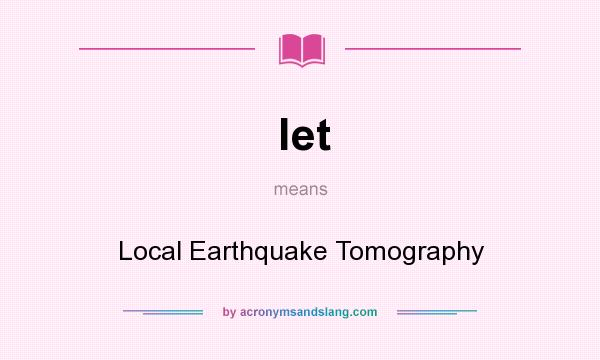 What does let mean? It stands for Local Earthquake Tomography