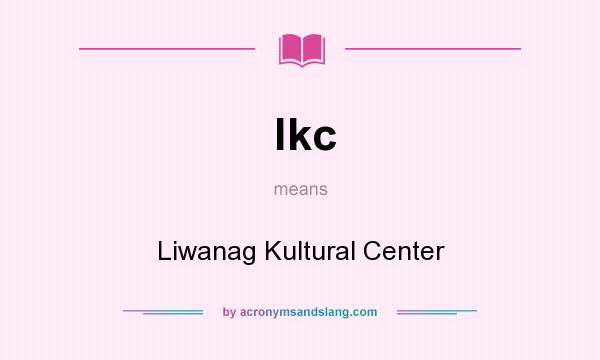 What does lkc mean? It stands for Liwanag Kultural Center