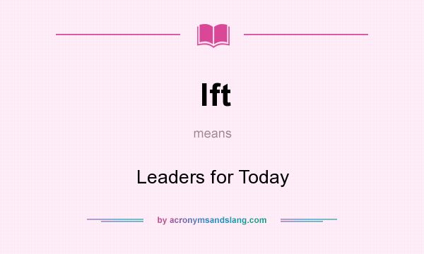 What does lft mean? It stands for Leaders for Today