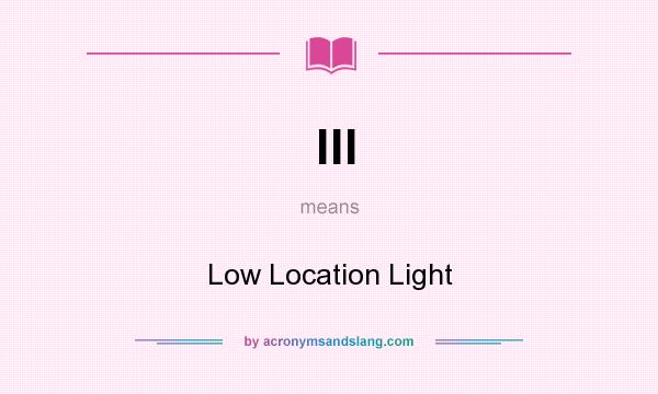 What does lll mean? It stands for Low Location Light