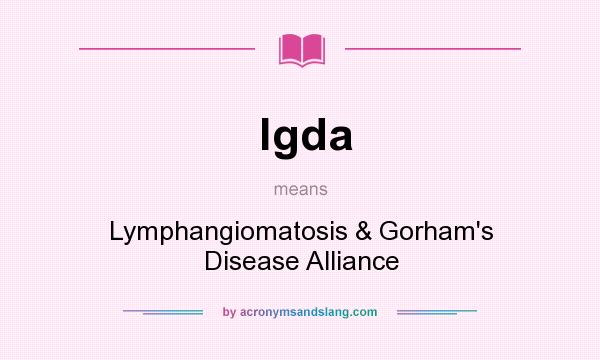 What does lgda mean? It stands for Lymphangiomatosis & Gorham`s Disease Alliance