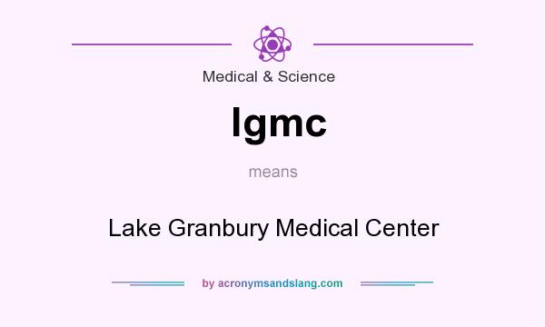 What does lgmc mean? It stands for Lake Granbury Medical Center