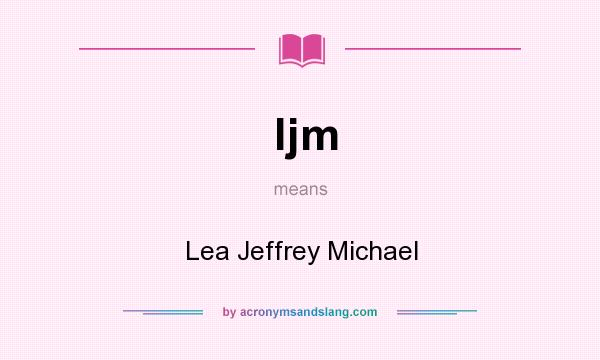 What does ljm mean? It stands for Lea Jeffrey Michael