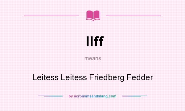 What does llff mean? It stands for Leitess Leitess Friedberg Fedder