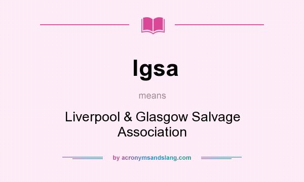 What does lgsa mean? It stands for Liverpool & Glasgow Salvage Association
