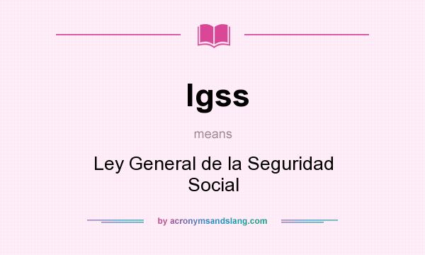What does lgss mean? It stands for Ley General de la Seguridad Social