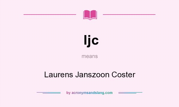 What does ljc mean? It stands for Laurens Janszoon Coster