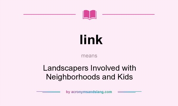 What does link mean? It stands for Landscapers Involved with Neighborhoods and Kids
