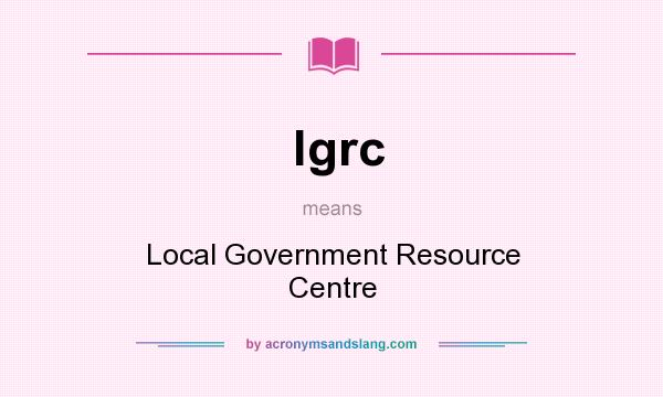 What does lgrc mean? It stands for Local Government Resource Centre