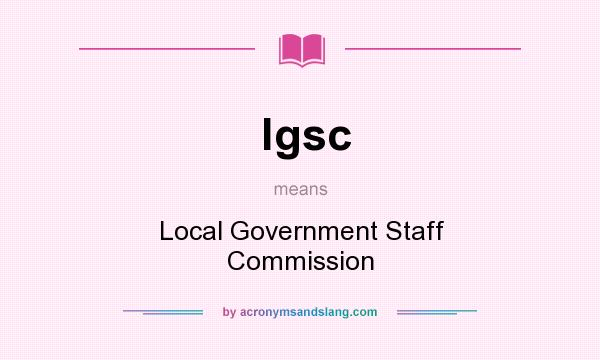 What does lgsc mean? It stands for Local Government Staff Commission