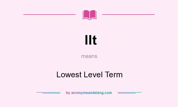 What does llt mean? It stands for Lowest Level Term
