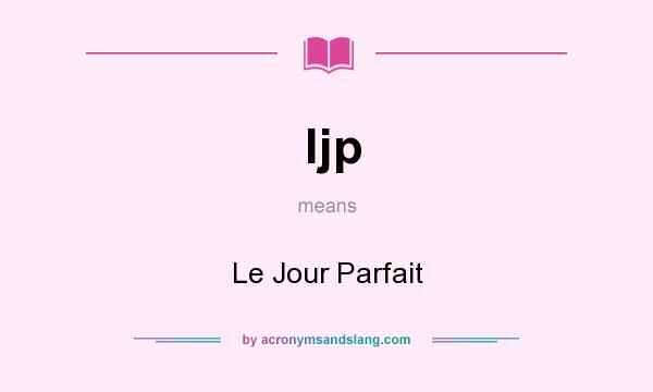 What does ljp mean? It stands for Le Jour Parfait