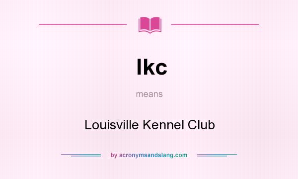 What does lkc mean? It stands for Louisville Kennel Club