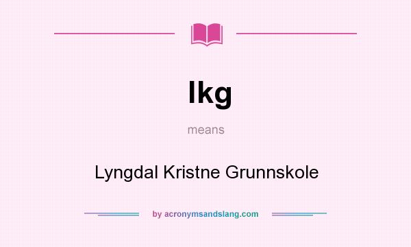 What does lkg mean? It stands for Lyngdal Kristne Grunnskole