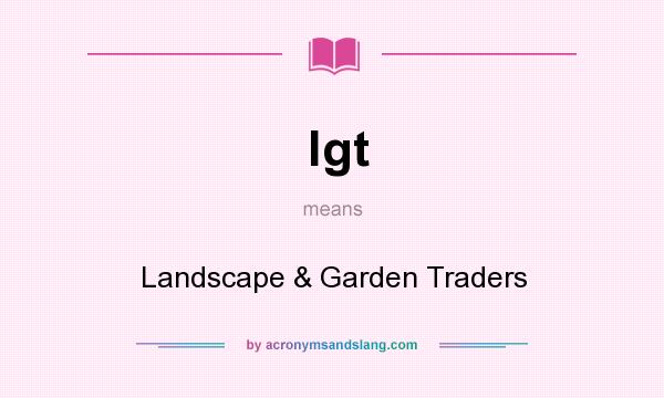 What does lgt mean? It stands for Landscape & Garden Traders