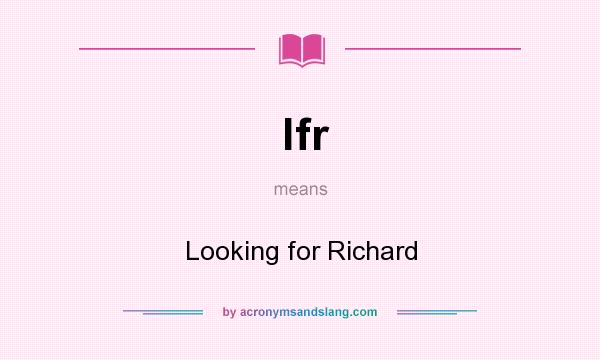 What does lfr mean? It stands for Looking for Richard