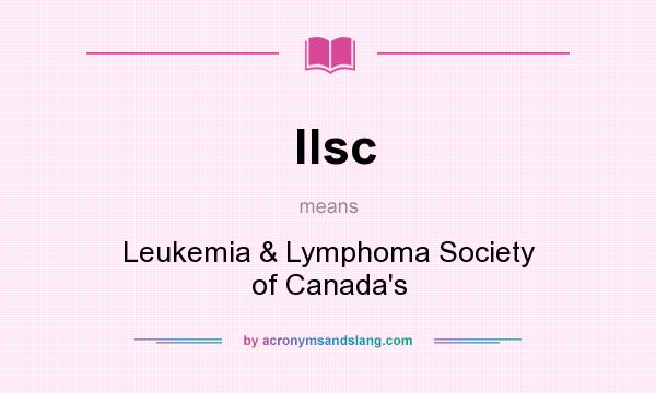 What does llsc mean? It stands for Leukemia & Lymphoma Society of Canada`s