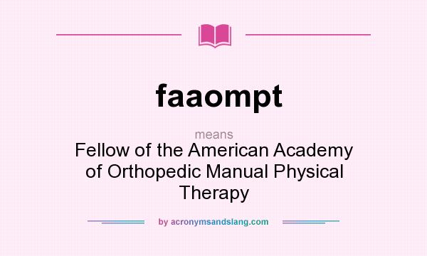 What does faaompt mean? It stands for Fellow of the American Academy of Orthopedic Manual Physical Therapy
