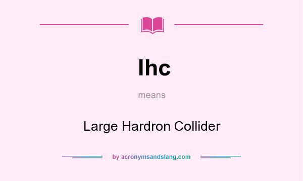 What does lhc mean? It stands for Large Hardron Collider