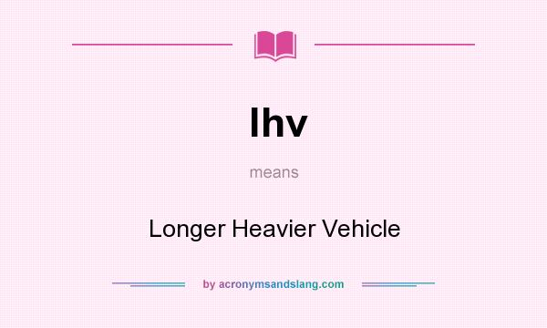 What does lhv mean? It stands for Longer Heavier Vehicle