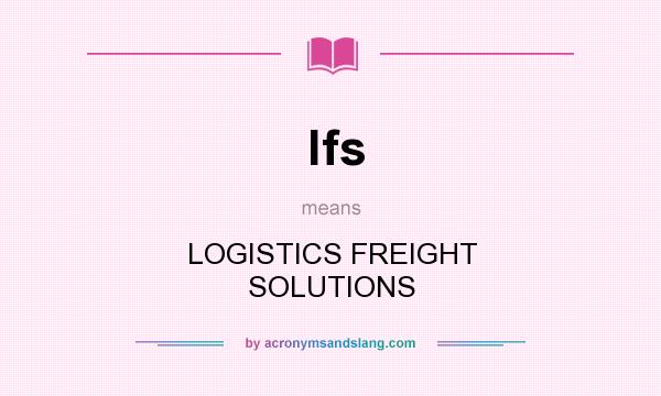 What does lfs mean? It stands for LOGISTICS FREIGHT SOLUTIONS