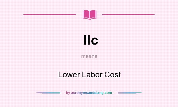 What does llc mean? It stands for Lower Labor Cost