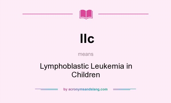 What does llc mean? It stands for Lymphoblastic Leukemia in Children
