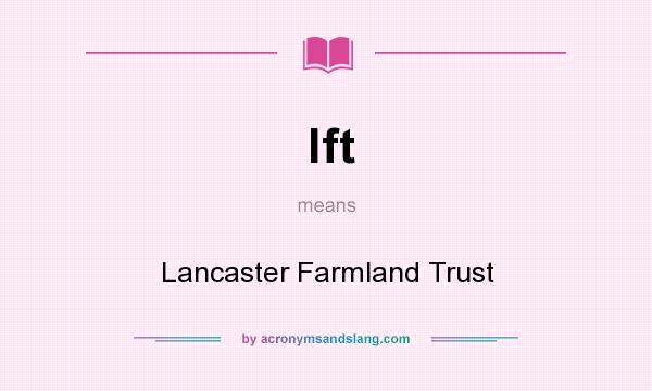 What does lft mean? It stands for Lancaster Farmland Trust