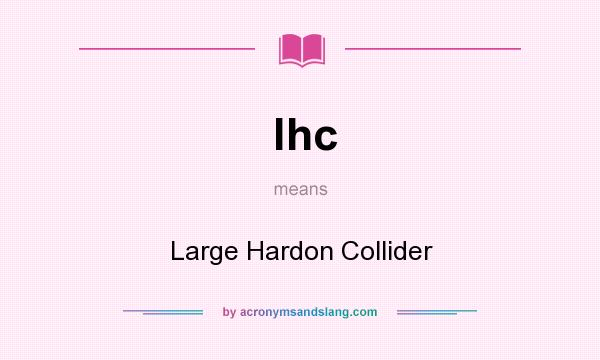 What does lhc mean? It stands for Large Hardon Collider
