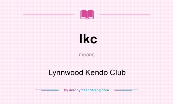 What does lkc mean? It stands for Lynnwood Kendo Club