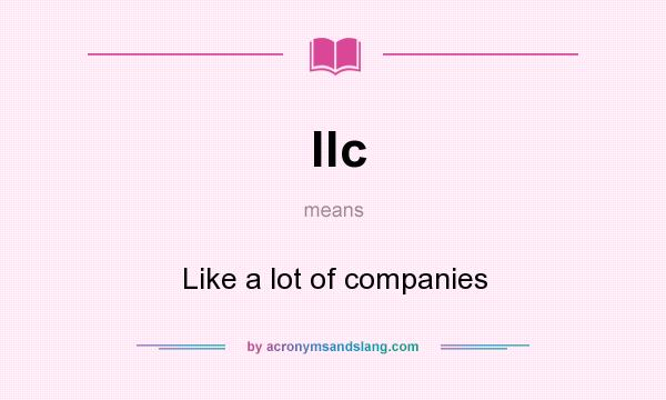 What does llc mean? It stands for Like a lot of companies
