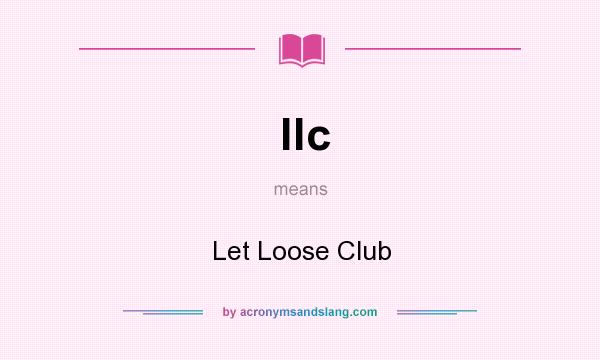 What does llc mean? It stands for Let Loose Club
