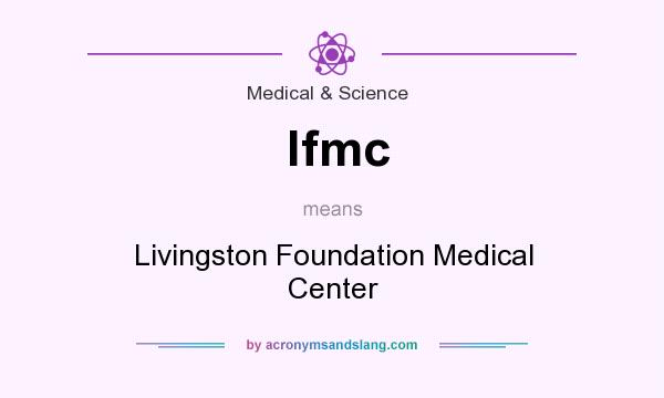 What does lfmc mean? It stands for Livingston Foundation Medical Center