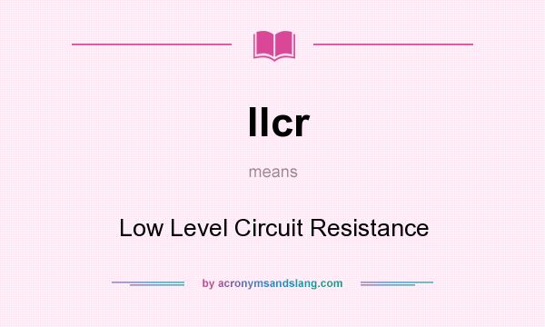 What does llcr mean? It stands for Low Level Circuit Resistance