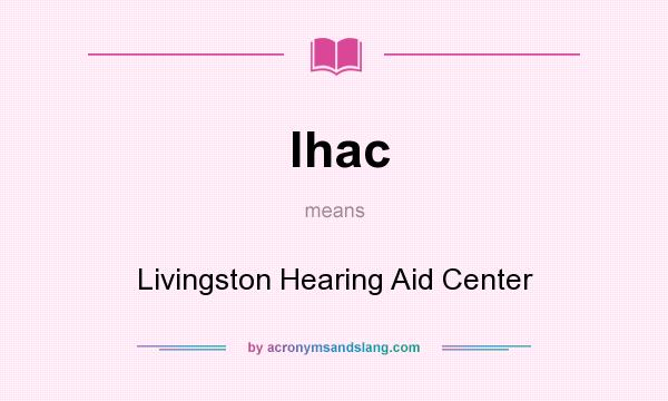 What does lhac mean? It stands for Livingston Hearing Aid Center