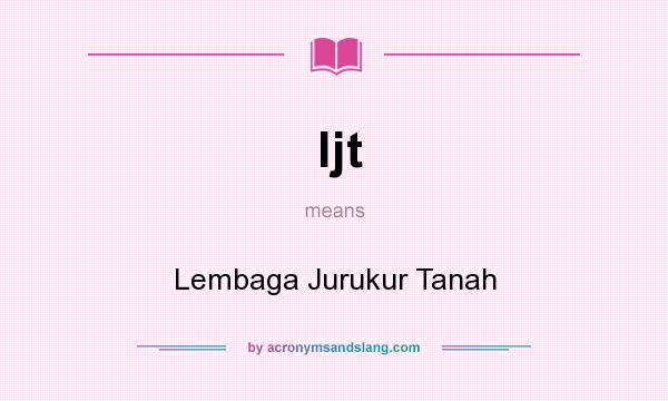 What does ljt mean? It stands for Lembaga Jurukur Tanah