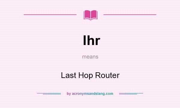 What does lhr mean? It stands for Last Hop Router