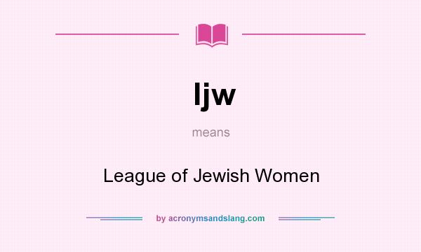 What does ljw mean? It stands for League of Jewish Women
