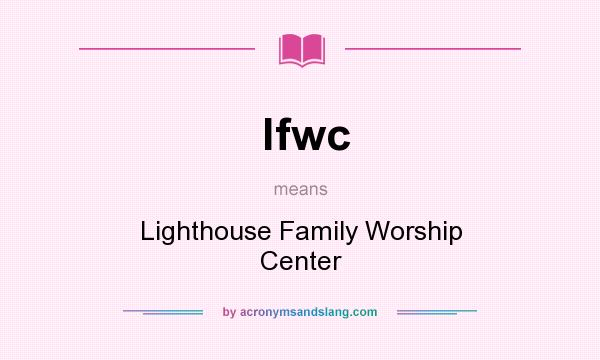 What does lfwc mean? It stands for Lighthouse Family Worship Center