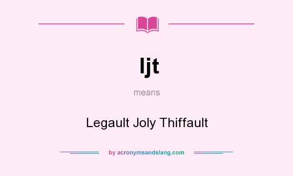 What does ljt mean? It stands for Legault Joly Thiffault