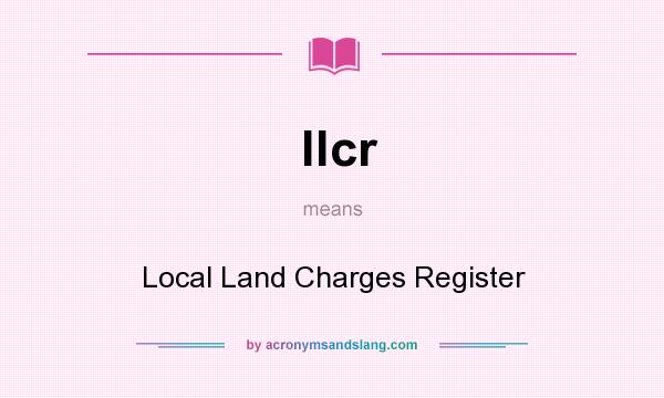 What does llcr mean? It stands for Local Land Charges Register