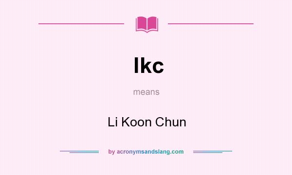 What does lkc mean? It stands for Li Koon Chun