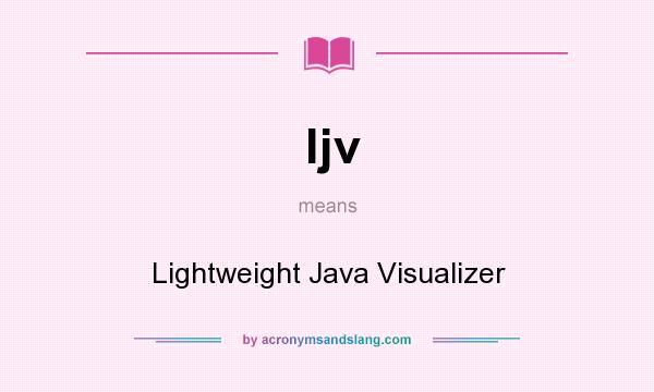 What does ljv mean? It stands for Lightweight Java Visualizer