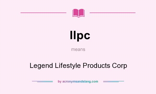 What does llpc mean? It stands for Legend Lifestyle Products Corp