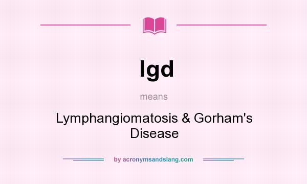 What does lgd mean? It stands for Lymphangiomatosis & Gorham`s Disease